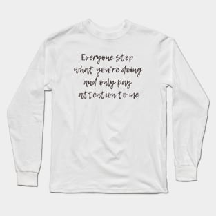 Pay Attention to Me Long Sleeve T-Shirt